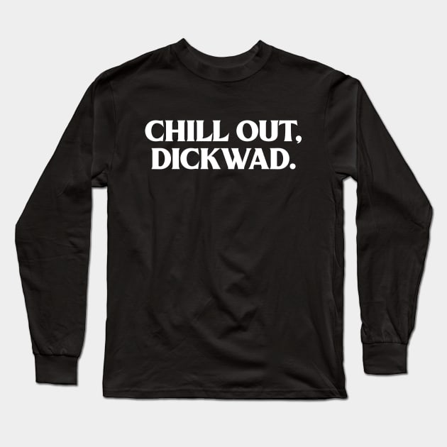 Chill out, dickwad. Long Sleeve T-Shirt by Krobilad